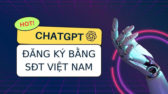 Chat GPT chính thức cho đăng ký với số điện thoại Việt Nam